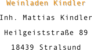 Weinladen Kindler
Inh. Mattias Kindler
Heilgeiststraße 89
18439 Stralsund